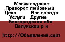 Магия гадание Приворот любовный › Цена ­ 500 - Все города Услуги » Другие   . Белгородская обл.,Валуйский р-н